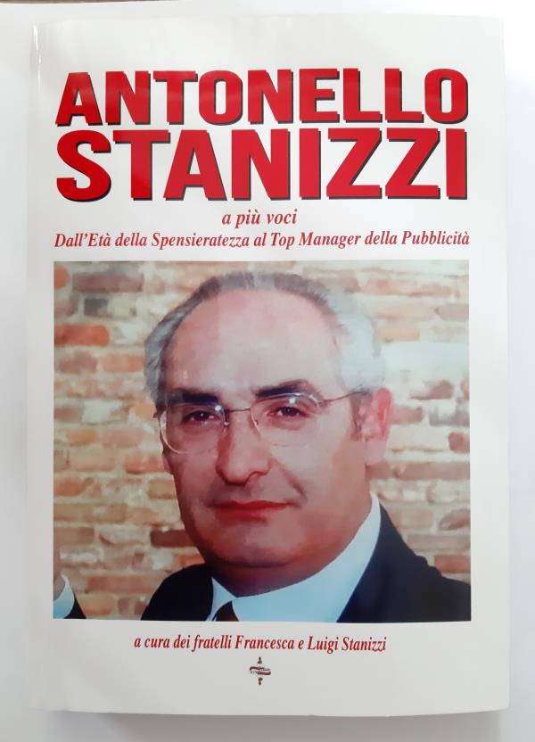 images Pubblicato il libro “Antonello Stanizzi a più voci. Dall’Età della Spensieratezza al Top Manager della Pubblicità”