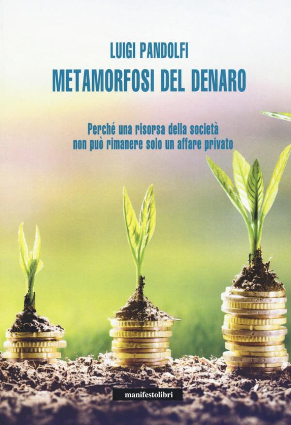 “Metamorfosi del denaro. Perché una risorsa della società non può rimanere solo un affare privato”, l'ultima fatica di Luigi Pandolfi 