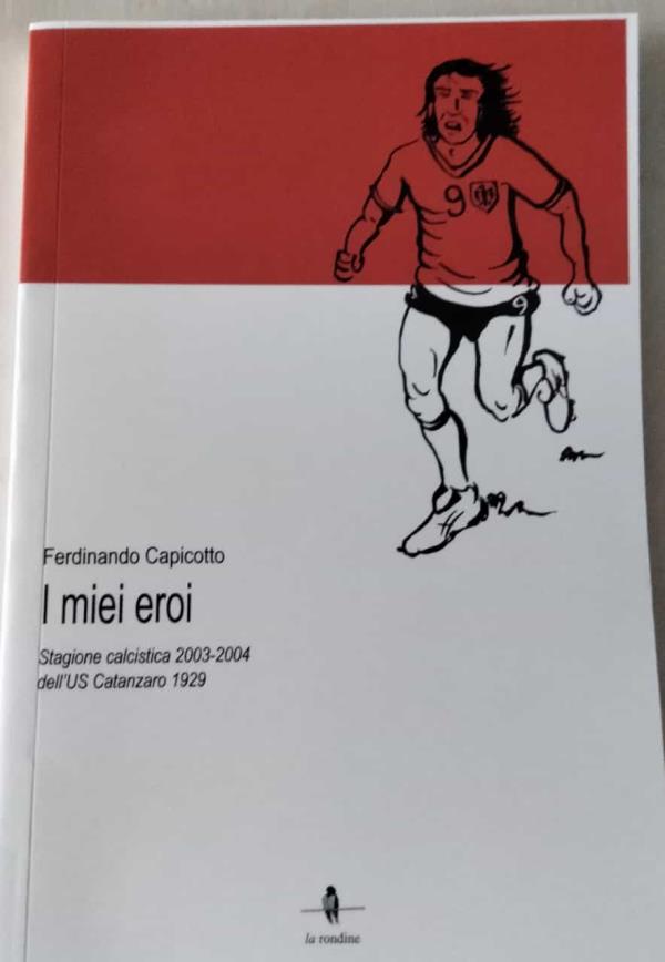 images Calcio, in libreria “I miei eroi – Stagione calcistica 2003-2004 dell’US Catanzaro 1929” del giornalista Ferdinando Capicotto